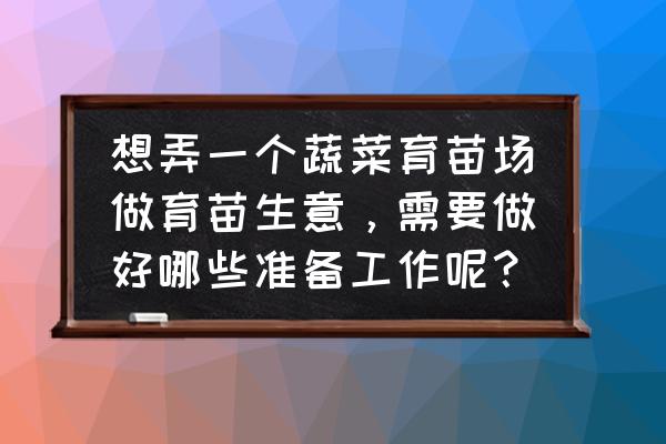 冬天育苗用什么方法最好 想弄一个蔬菜育苗场做育苗生意，需要做好哪些准备工作呢？