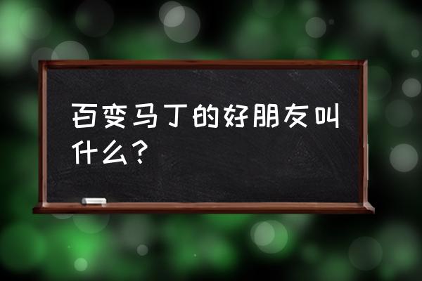 百变马丁是哪个国家的 百变马丁的好朋友叫什么？