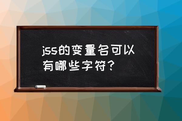 javascript中是否区分大小写 jss的变量名可以有哪些字符？