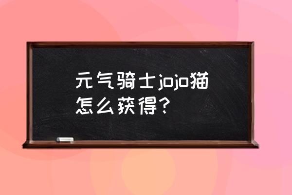 猪来了兔子怎么获得 元气骑士jojo猫怎么获得？