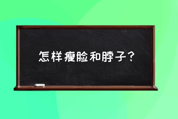 做颈部护理的正确方法 怎样瘦脸和脖子？