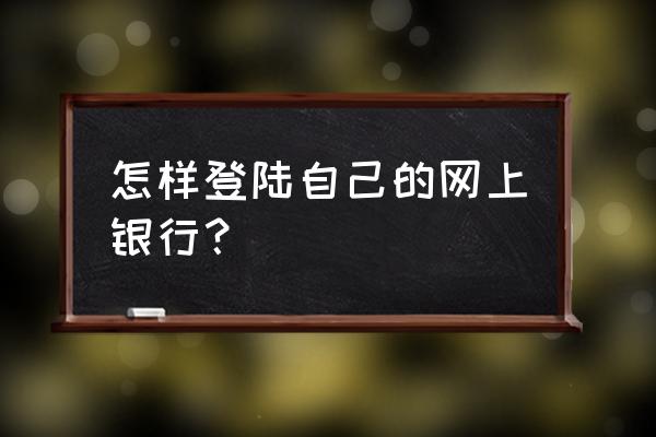 怎么登录交通银行网银支付 怎样登陆自己的网上银行？