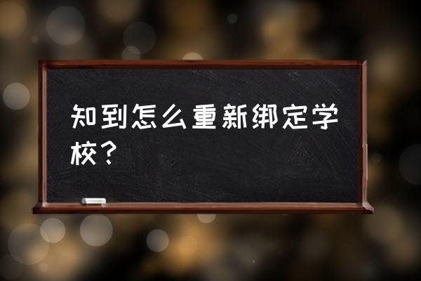 今日校园app怎样登录 知到怎么重新绑定学校？