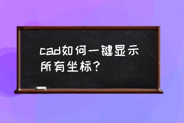 cad中怎样建立坐标系 cad如何一键显示所有坐标？