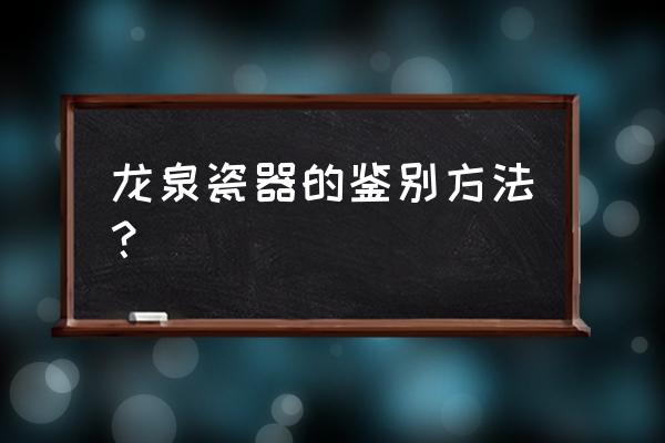 元代龙泉窑瓷器最新拍卖纪录 龙泉瓷器的鉴别方法？