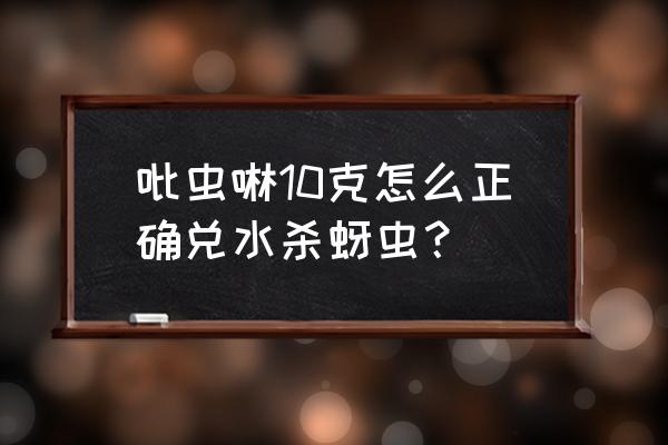 尿素和洗衣粉水的比例 吡虫啉10克怎么正确兑水杀蚜虫？