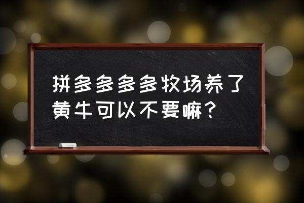 拼多多牧场怎样不让好友偷吃 拼多多多多牧场养了黄牛可以不要嘛？