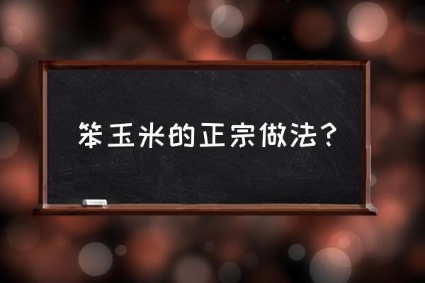 煮甜玉米甜糯好吃全家都爱吃 笨玉米的正宗做法？