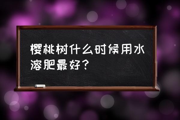 摩尔庄园怎样免费获得大量肥料 樱桃树什么时候用水溶肥最好？