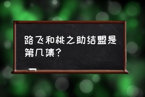 路飞和罗永久结盟了吗 路飞和桃之助结盟是第几集？