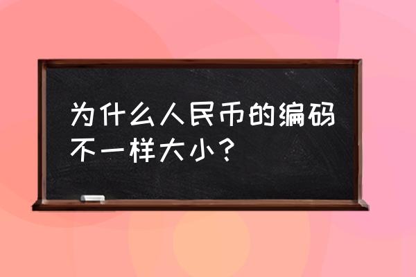 连体钞都是同号的吗 为什么人民币的编码不一样大小？