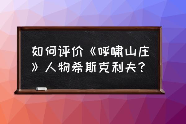 洛克王国凝聚水能量攻略 如何评价《呼啸山庄》人物希斯克利夫？