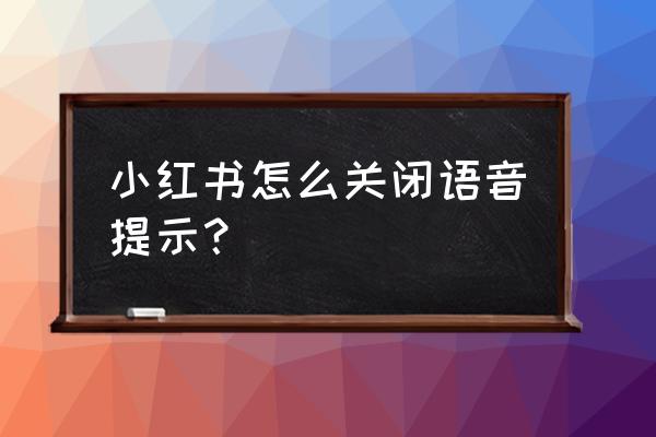 小红书怎么关闭可能认识的推荐 小红书怎么关闭语音提示？