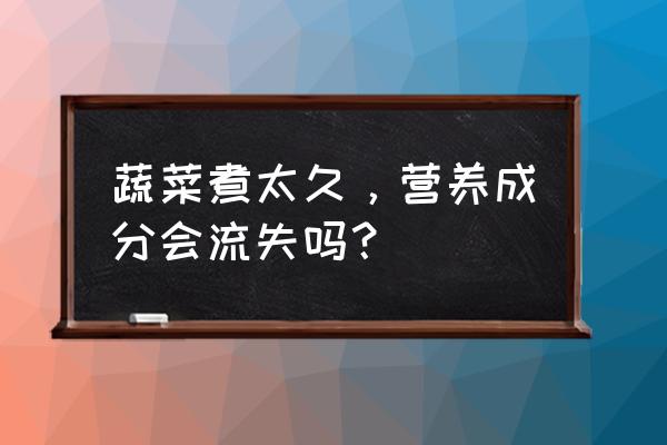 如何能让蔬菜长得快 蔬菜煮太久，营养成分会流失吗？