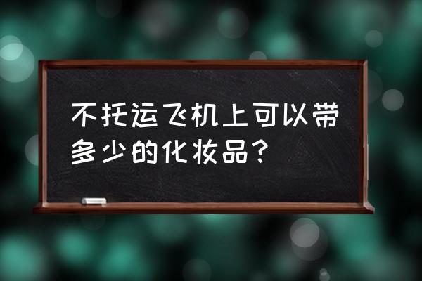 出门旅游一周带多少护肤品 不托运飞机上可以带多少的化妆品？