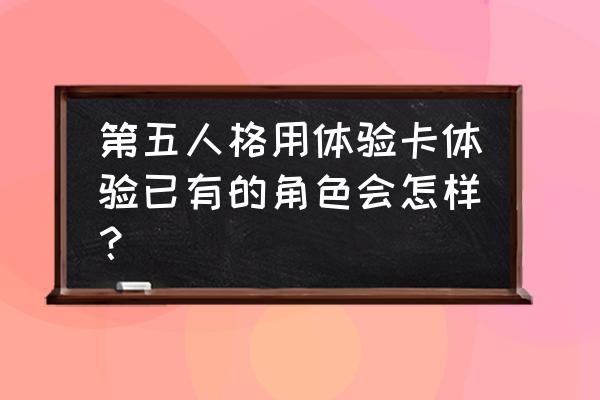 第五人格怎么开启回流活动 第五人格用体验卡体验已有的角色会怎样？