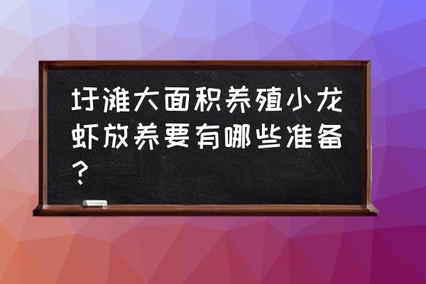 淡水小龙虾的饲养管理技术 圩滩大面积养殖小龙虾放养要有哪些准备？