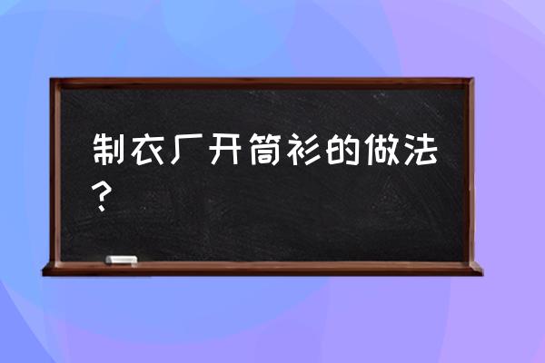 服装厂上袖口手法 制衣厂开筒衫的做法？