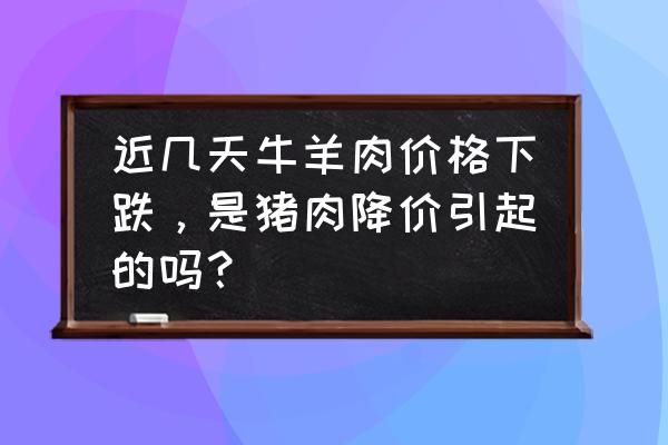 现在市场黑猪肉的价格表 近几天牛羊肉价格下跌，是猪肉降价引起的吗？