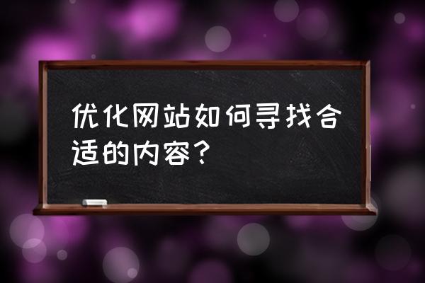 怎样对网站内容优化 优化网站如何寻找合适的内容？