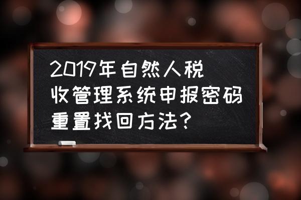 怎样设置自然人税收申报密码 2019年自然人税收管理系统申报密码重置找回方法？