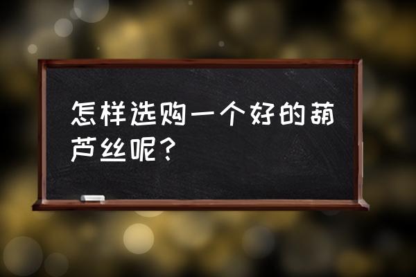 景泰蓝佛像真假 怎样选购一个好的葫芦丝呢？