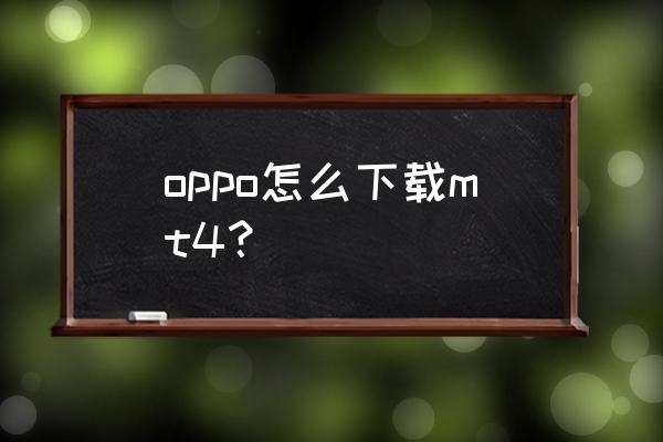 mt4新手手机注册教程 oppo怎么下载mt4？