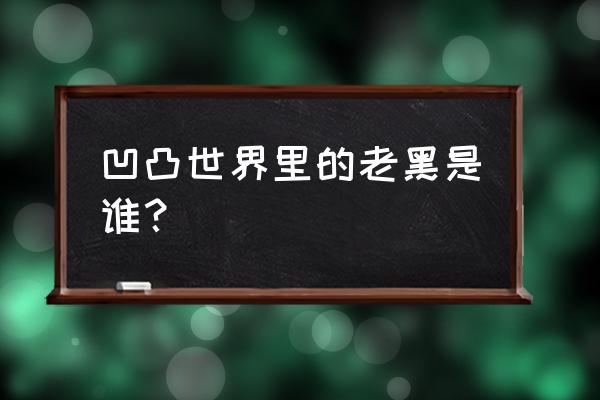 凹凸世界创世神真名 凹凸世界里的老黑是谁？