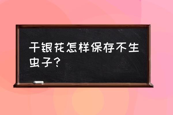 金银花怎么保存最好 干银花怎样保存不生虫子？