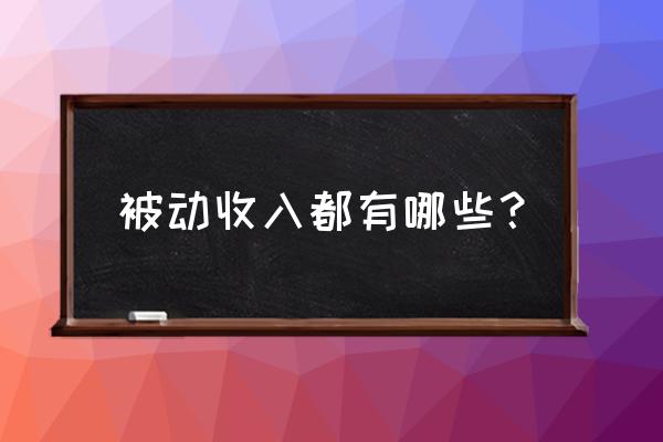 网上被动收入项目 被动收入都有哪些？