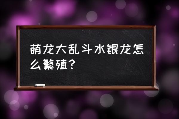 龙珠超宇宙二怎么召唤神龙 萌龙大乱斗水银龙怎么繁殖？