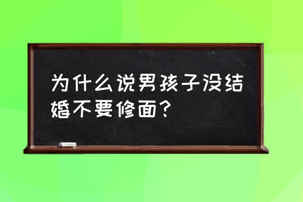 男士修面刮脸需要哪些工具 为什么说男孩子没结婚不要修面？