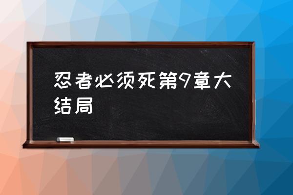 忍者必须死3第6章第9关攻略 忍者必须死第9章大结局