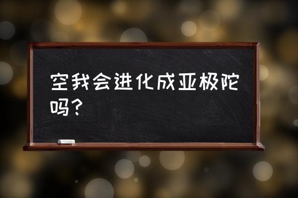 空我与亚极陀有什么关系 空我会进化成亚极陀吗？