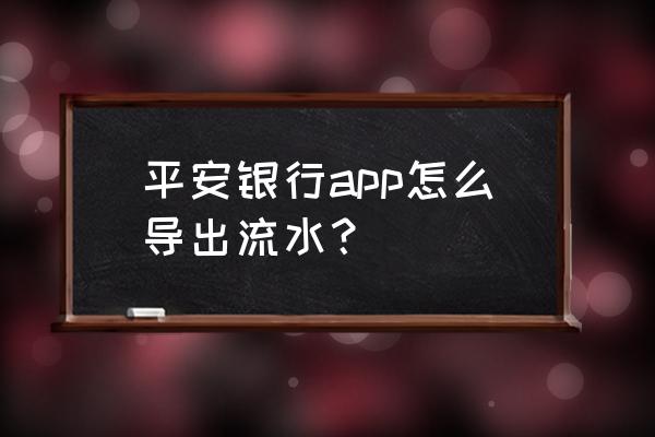 怎么设置平安银行账号发送到邮箱 平安银行app怎么导出流水？