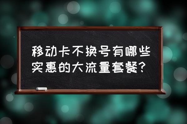 移动全球通现在什么套餐比较划算 移动卡不换号有哪些实惠的大流量套餐?