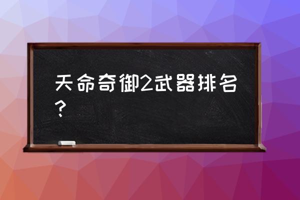 天命奇御2成就一定要打架解决吗 天命奇御2武器排名？