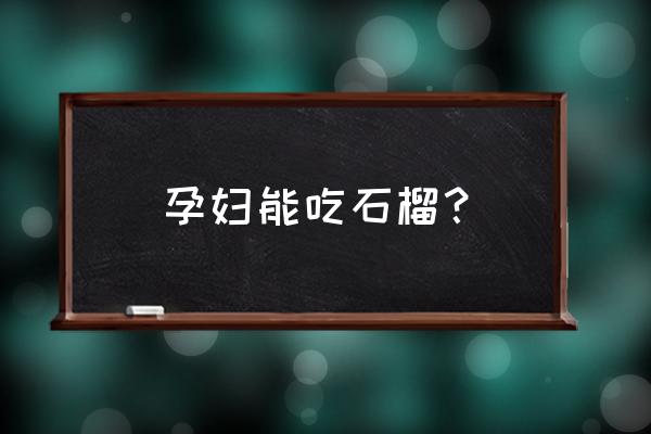 孕妇可以吃石榴吗最佳时间 孕妇能吃石榴？