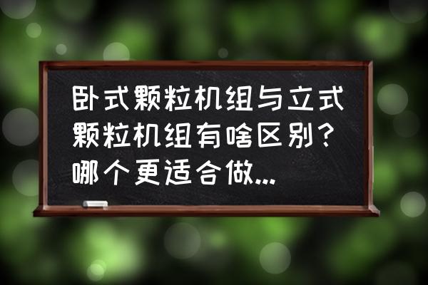 单轴双螺带混合机的优缺点是什么 卧式颗粒机组与立式颗粒机组有啥区别？哪个更适合做草粉颗粒？