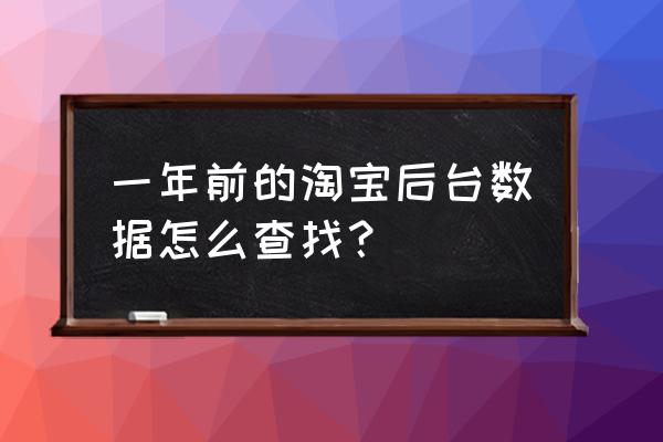 淘宝怎么进入卖家后台 一年前的淘宝后台数据怎么查找？