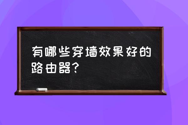 无线路由器双频优选 有哪些穿墙效果好的路由器？