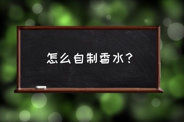 熏衣草马郁兰单方精油配比 怎么自制香水？