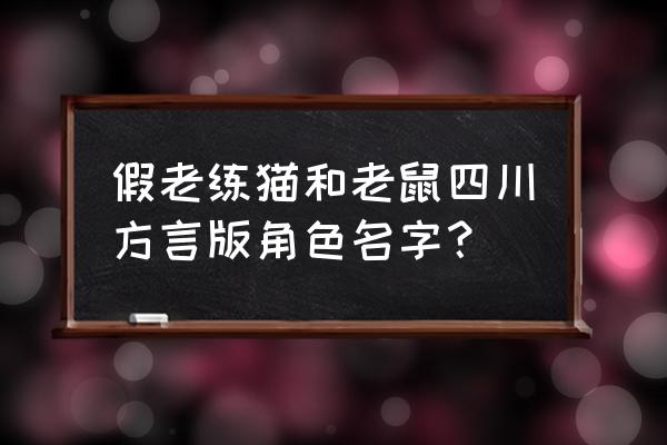 猫和老鼠角色名称是什么 假老练猫和老鼠四川方言版角色名字？