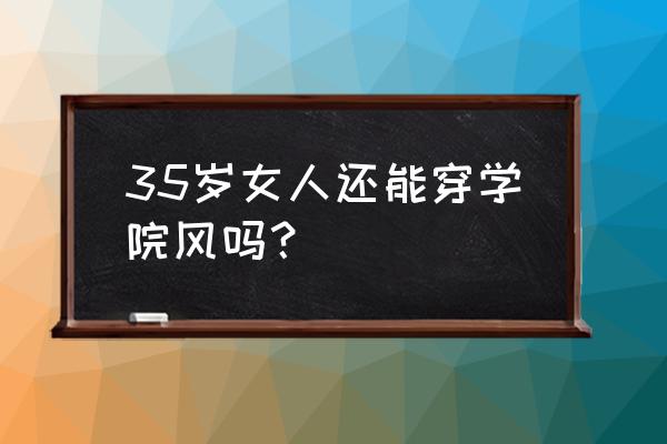 刺绣棒球服搭配图片女 35岁女人还能穿学院风吗？