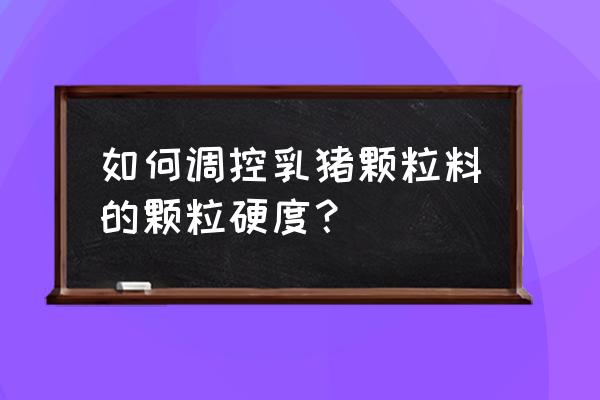 猪用b超机参数咋调节 如何调控乳猪颗粒料的颗粒硬度？