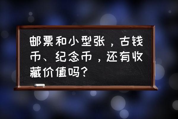 邮票投资收藏价值 邮票和小型张，古钱币、纪念币，还有收藏价值吗？