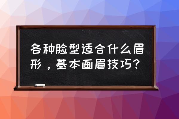 不知道自己适合什么样的眉形 各种脸型适合什么眉形，基本画眉技巧？