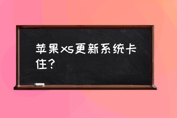 itunes更新系统卡住不动了 苹果xs更新系统卡住？