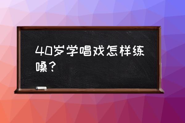 学唱戏怎么练气息最快 40岁学唱戏怎样练嗓？