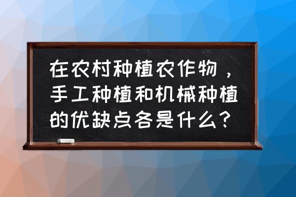 人工调节作物群体结构 在农村种植农作物，手工种植和机械种植的优缺点各是什么？